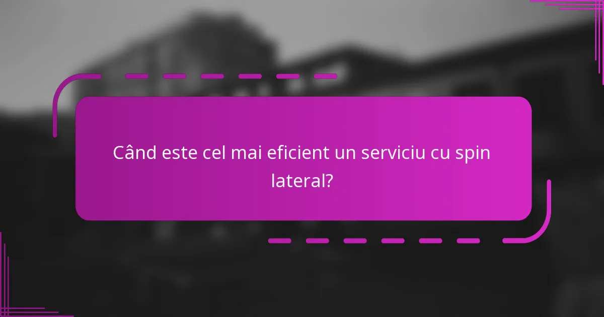 Când este cel mai eficient un serviciu cu spin lateral?