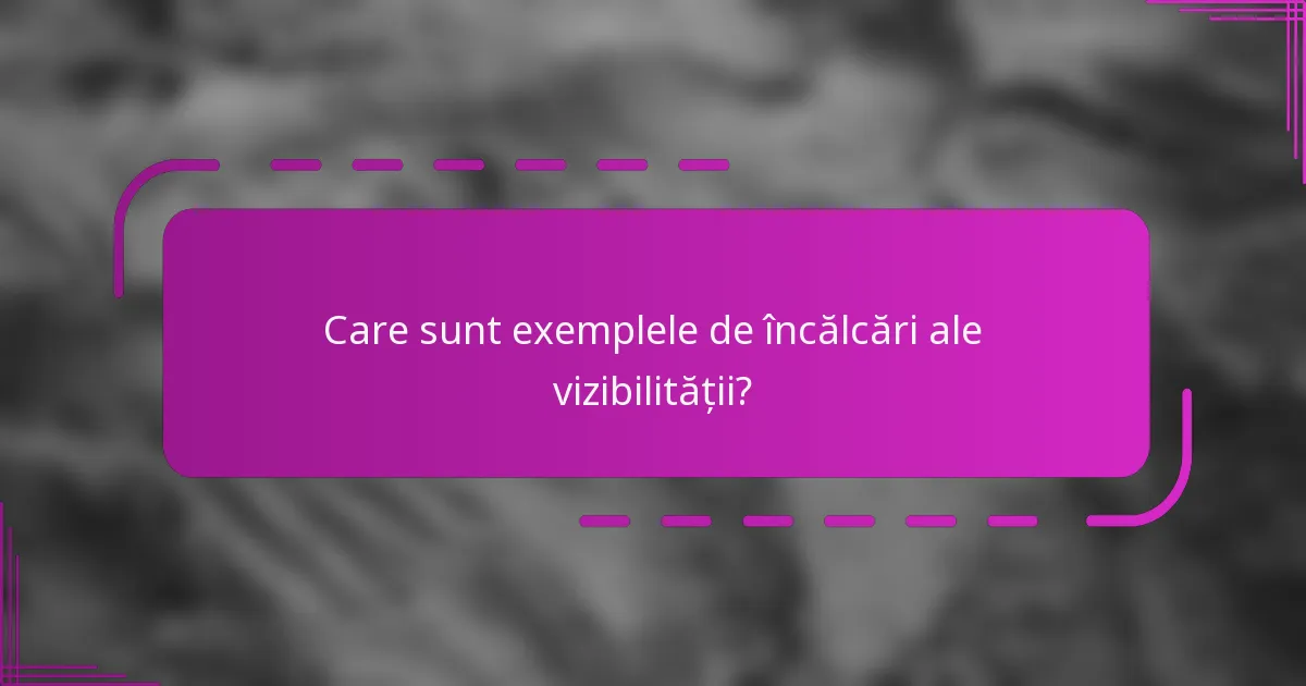 Care sunt exemplele de încălcări ale vizibilității?