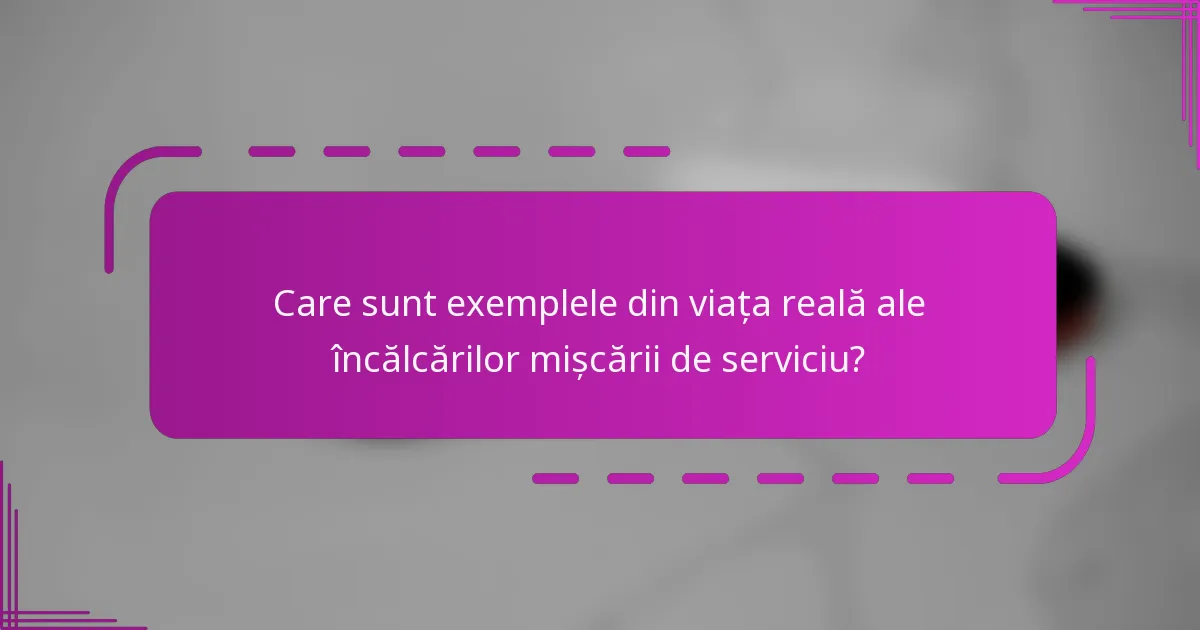Care sunt exemplele din viața reală ale încălcărilor mișcării de serviciu?