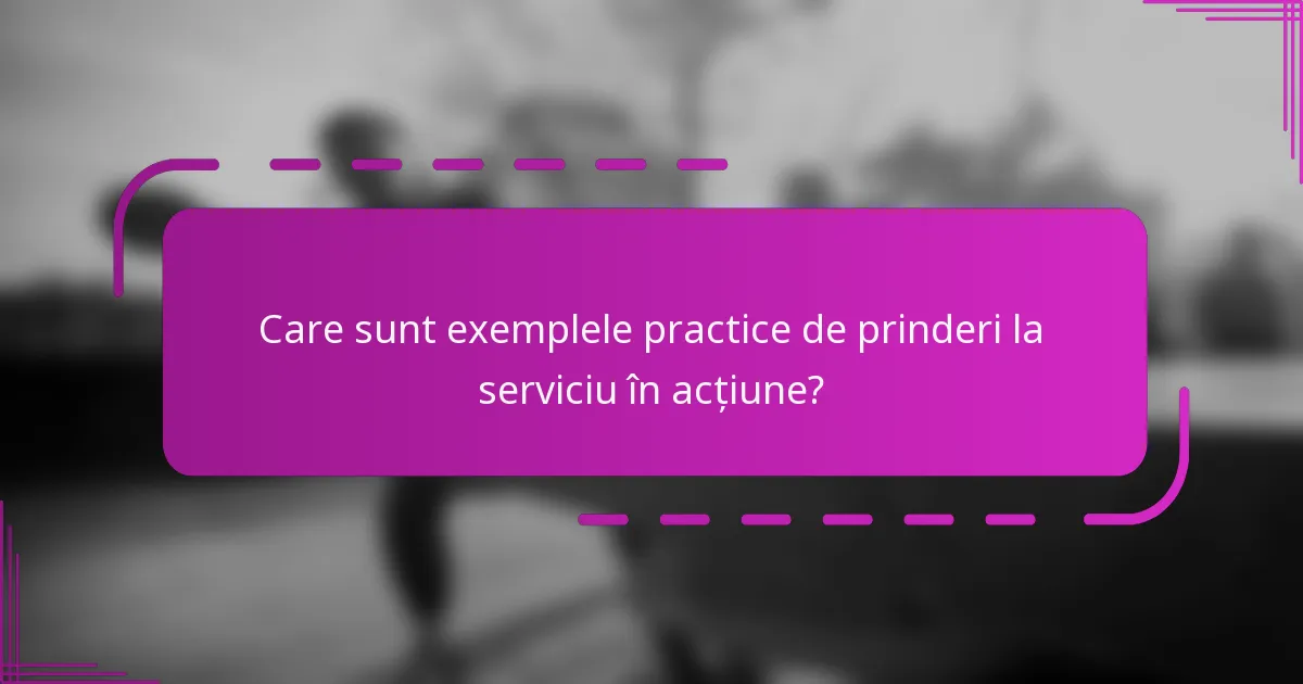 Care sunt exemplele practice de prinderi la serviciu în acțiune?