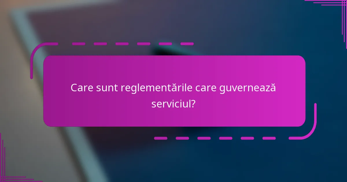 Care sunt reglementările care guvernează serviciul?