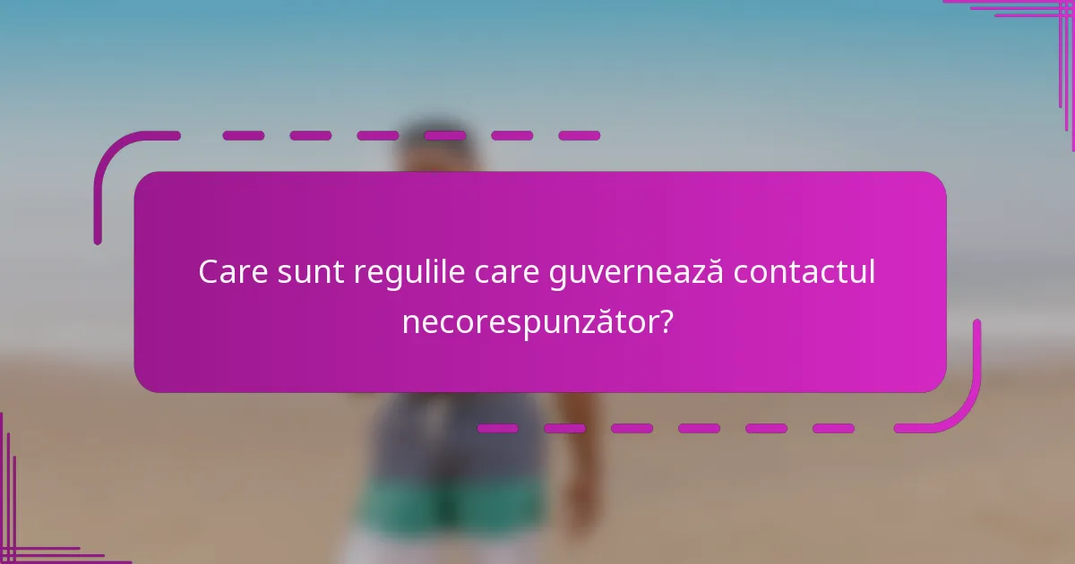 Care sunt regulile care guvernează contactul necorespunzător?