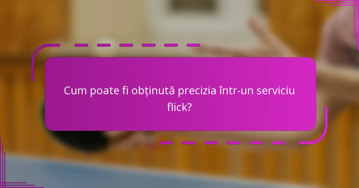 Cum poate fi obținută precizia într-un serviciu flick?