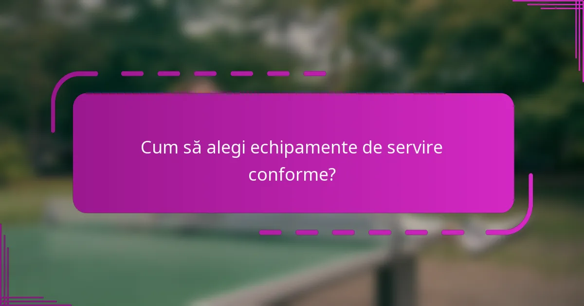 Cum să alegi echipamente de servire conforme?