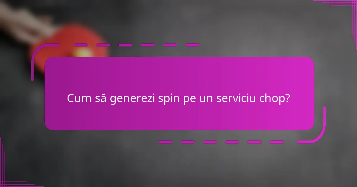 Cum să generezi spin pe un serviciu chop?
