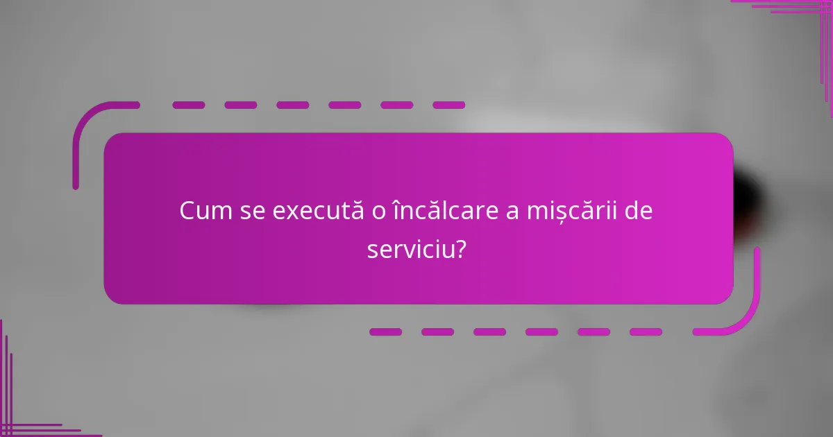 Cum se execută o încălcare a mișcării de serviciu?