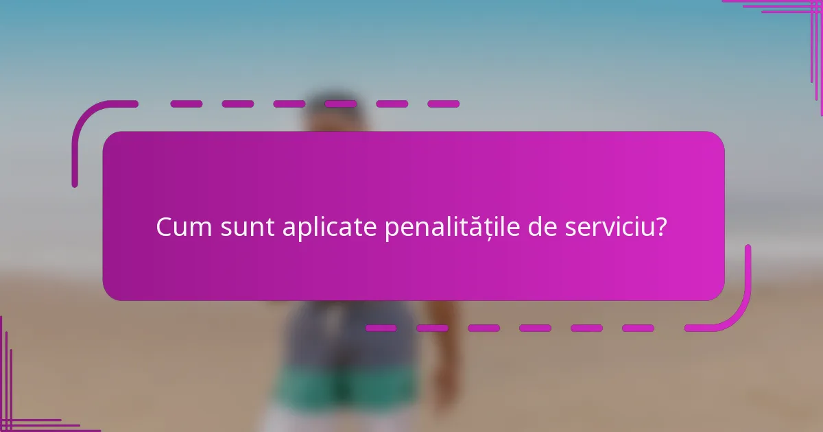 Cum sunt aplicate penalitățile de serviciu?