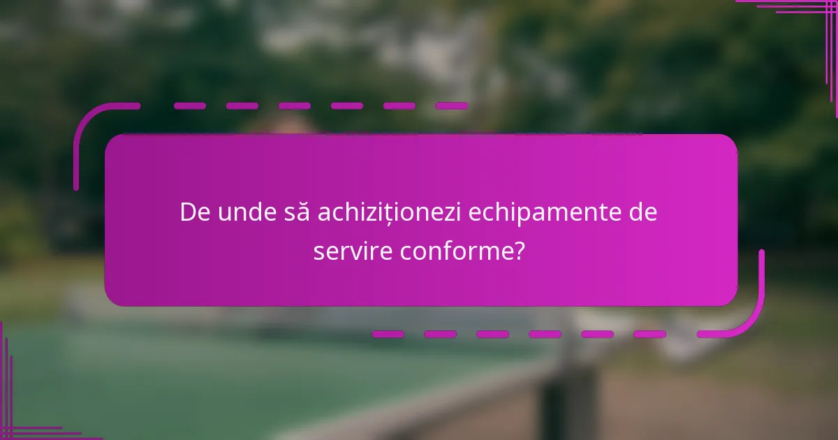 De unde să achiziționezi echipamente de servire conforme?